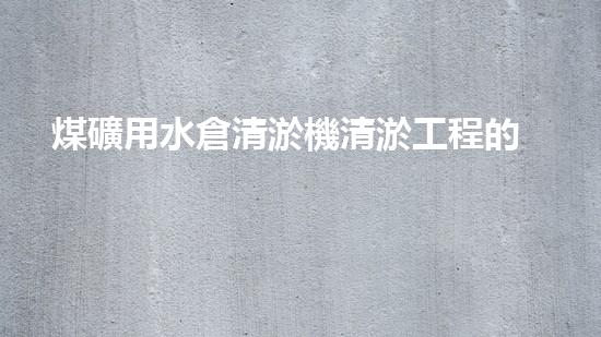 煤礦用水倉清淤機清淤工程的關(guān)鍵技術(shù)與實施策略你明白嗎？